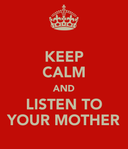 keep-calm-and-listen-to-your-mother-1